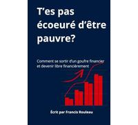 T'es pas écœuré d'être pauvre??: Comment se sortir d'un gouffre financier et atteindre la liberté financière.