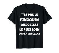 T'es pas le pingouin qui glisse le plus loin sur la banquise T-Shirt