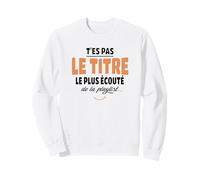 T'es Pas Le Titre Le Plus écouté de la Playlist - Humour Sweatshirt