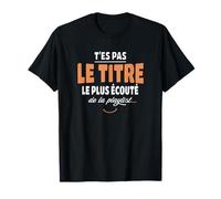 T'es Pas Le Titre Le Plus écouté de la Playlist - Musique T-Shirt