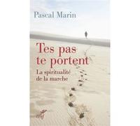Tes pas te portent. la spiritualité de la marche Pascal Marin (Auteur)