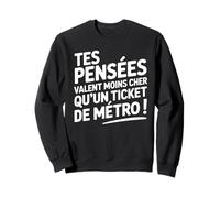 Tes pensées Valent Moins Cher qu'un Ticket de métro Sweatshirt