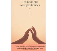 Tes relations sont pas brisées: Guide pratique pour comprendre tes patterns relationnels et construire des liens sains