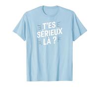 T'es sérieux là ? T-Shirt, Homme, Bleu Céleste, M