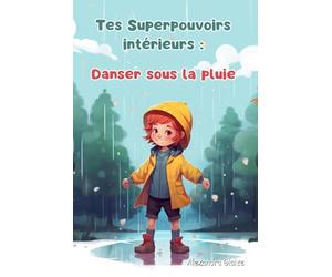 Tes Superpouvoirs intérieurs : Danser sous la pluie: Des histoires positives et encourageantes sur l'optimisme et l'acceptation des difficultés (pour enfants de 7 à 10 ans)