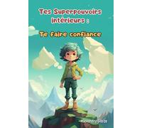 Tes Superpouvoirs intérieurs : Te faire confiance: Des histoires positives et encourageantes sur la confiance en soi (pour enfants de 7 à 10 ans)