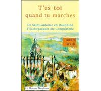 T'es toi quand tu marches : De Saint Antoine en Dauphiné à Saint-Jacques-de-Compostelle