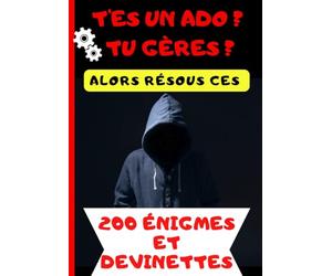 T'es un ado ? Tu gères ? Alors résous ces 200 énigmes et devinettes: Conseillé pour les Ados de 10 à 14 ans / Thèmes variés / Heures de reflexion assurées !