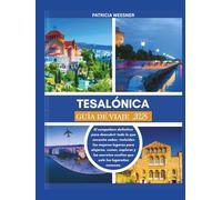 TESALÓNICA GUÍA DE VIAJE 2025: El compañero definitivo para descubrir todo lo que necesita saber, incluidos los mejores lugares para alojarse, comer, explorar y los secretos ocultos