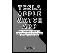 Tesla Apple Watch App: The Essential Guide to Unlocking, Monitoring Your Battery, and More: From Setup to Full Control - What Every Owner Needs to Know