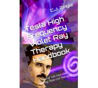 Tesla High Frequency Violet Ray Therapy Handbook: Revival of 100-Year-Old Healing Tesla Coil Therapies