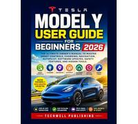 Tesla Model Y User Guide for Beginner: The Ultimate Owner's Manual to Master Smart Controls, Charging, Navigation, Autopilot, Software Updates, Safety Features, and Hidden Tools