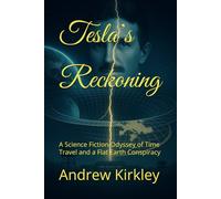 Tesla’s Reckoning: A Science Fiction Odyssey of Time Travel and a Flat Earth Conspiracy