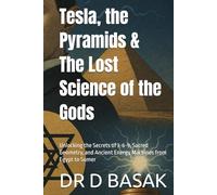 Tesla, the Pyramids & The Lost Science of the Gods: Unlocking the Secrets of 3-6-9, Sacred Geometry, and Ancient Energy Machines from Egypt to Sumer