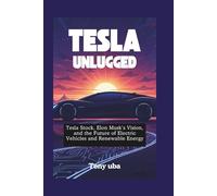 TESLA UNLUGGED: Tesla Stock, Elon Musk’s Vision, and the Future of Electric Vehicles and Renewable Energy