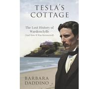 Tesla's Cottage: The Lost History of Nikola Tesla at Wardenclyffe and How It Was Recovered