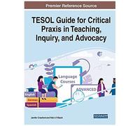 Tesol Guide For Critical Praxis In Teaching, Inquiry, And Advocacy