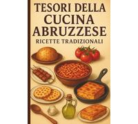 Tesori Della Cucina Abruzzese: Ricette Tradizionali