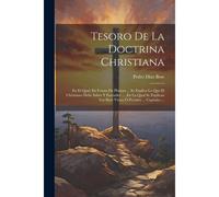 Tesoro De La Doctrina Christiana: En El Qual, En Forma De Platicas ... Se Explica Lo Que El Christiano Debe Saber Y Entender .... En La Qual Se Explic