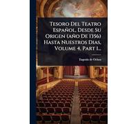 Tesoro Del Teatro Español, Desde Su Origen (año De 1356) Hasta Nuestros Dias, Volume 4, Part 1...