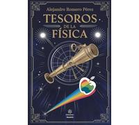 Tesoros De La Física. Un recorrido por los descubrimientos más sorprendentes de la física, donde cada tesoro desvela los secretos fundamentales que dan forma a nuestro universo