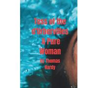 Tess of the d’Urbervilles A Pure Woman: A Classic Novel of Love, Betrayal, and Tragedy in Victorian England