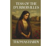 Tess of the d’Urbervilles, A Pure Woman: The Definitive Victorian Tragedy of Love and Fate