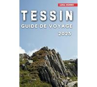 Tessin Guide de Voyage 2025: Découvrez le cœur du charme suisse-italien : lacs, montagnes et joyaux cachés