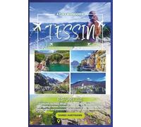 Tessin Reiseführer 2026: Entdecken Sie Seen, Berge, charmante Städte, authentische Küche, Top-Hotels, Outdoor-Abenteuer, Tagesausflüge, die lokale ... Tipps für eine unvergessliche Reise