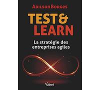 Test and Learn: La stratégie des entreprises agiles