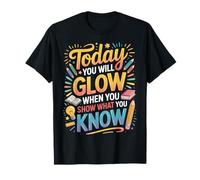 Test Day Today You Will Glow When You Show What You Know T-Shirt