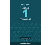 Test di Logica - Livello 1: Principiante: Quesiti in stile test del QI con tutte le soluzioni spiegate | Sequenze, analogie, serie di figure, matrici, ... d'ingresso per capire se è il tuo livello