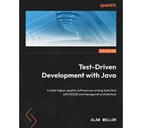 Test-Driven Development with Java: Create higher-quality software by writing tests first with SOLID and hexagonal architecture