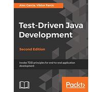 Test-Driven Java Development - Second Edition: Invoke TDD principles for end-to-end application development