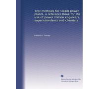 Test methods for steam power plants, a reference book for the use of power station engineers, superintendents and chemists