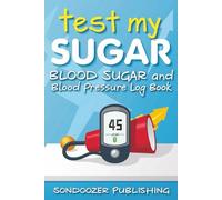 Test my Sugar: Blood Sugar and Blood Pressure Log Book