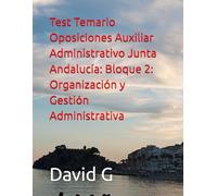Test Temario Oposiciones Auxiliar Administrativo Junta Andalucía: Bloque 2: Organización y Gestión Administrativa