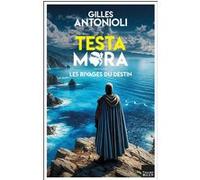 Testa Mora - Les rivages du destin Gilles Antonioli (Auteur)