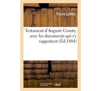 Testament d'Auguste Comte, avec les documents qui s'y rapportent Pièces justificatives, prières quotidiennes, confessions annuelles, correspondance avec Mme de Vaux - Pierre Laffitte - Hachette Bnf - 