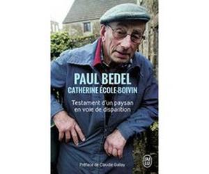 Testament d'un paysan en voie de disparition Paul Bedel (Auteur), Catherine Ecole-Boivin (Auteur), Claudie Gallay (Préface)