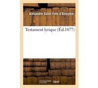 Testament lyrique (Éd.1877) Alexandre Saint-Yves D'Alveydre (Auteur)