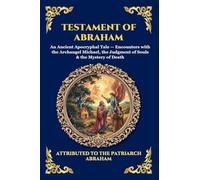 Testament of Abraham: An Ancient Apocryphal Tale - Encounters with the Archangel Michael, the Judgment of Souls & the Mystery of Death (Large Print Deluxe Edition For Easy Reading)