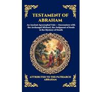 Testament of Abraham: An Ancient Apocryphal Tale - Encounters with the Archangel Michael, the Judgment of Souls & the Mystery of Death