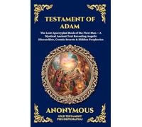 Testament of Adam: The Lost Apocryphal Book of the First Man - A Mystical Ancient Text Revealing Angelic Hierarchies, Cosmic Secrets & Hidden ... Reading) (Library of Alexandria - Esoteric)
