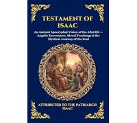 Testament of Isaac: An Ancient Apocryphal Vision of the Afterlife - Angelic Encounters, Moral Teachings & the Mystical Journey of the Soul (Large Print Deluxe Edition For Easy Reading)