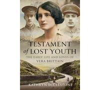 Testament of Lost Youth: The Early Life and Loves of Vera Brittain