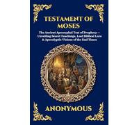 Testament of Moses: The Ancient Apocryphal Text of Prophecy - Unveiling Secret Teachings, Lost Biblical Lore & Apocalyptic Visions of the End Times ... Deluxe Hardcover Edition For Easy Reading)