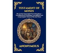 Testament of Moses: The Ancient Apocryphal Text of Prophecy - Unveiling Secret Teachings, Lost Biblical Lore & Apocalyptic Visions of the End Times