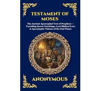 Testament of Moses: The Ancient Apocryphal Text of Prophecy - Unveiling Secret Teachings, Lost Biblical Lore & Apocalyptic Visions of the End Times