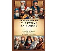 TESTAMENT OF THE TWELVE PATRIARCHS: Ancient Wisdom and Faith For Modern Believers